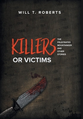 Killers or Victims: The Frustrated Mountaineer and Other Stories by Roberts, Will T.
