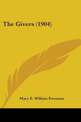 The Givers (1904) by Freeman, Mary E. Wilkins