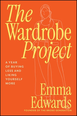 The Wardrobe Project: A Year of Buying Less and Liking Yourself More by Edwards, Emma