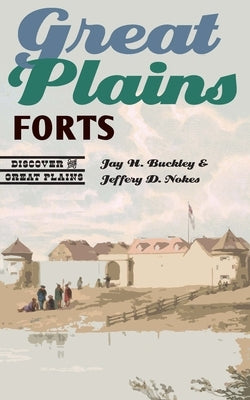 Great Plains Forts by Buckley, Jay H.