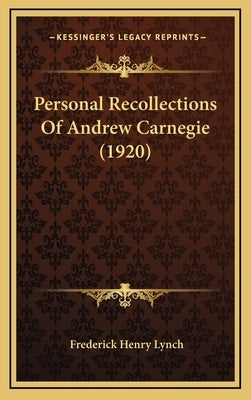 Personal Recollections Of Andrew Carnegie (1920) by Lynch, Frederick Henry