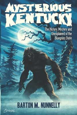 Mysterious Kentucky Vol. 1: The History, Mystery and Unexplained of the Bluegrass State by Nunnelly, Barton M.