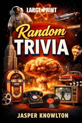 Random Trivia: Over 1,000 Large-Print Facts, True Stories, and Astonishing Moments from the 20th Century by Knowlton, Jasper