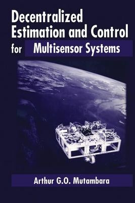 Decentralized Estimation and Control for Multisensor Systems by Mutambara, Arthur G. O.