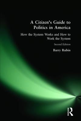 A Citizen's Guide to Politics in America: How the System Works and How to Work the System by Rubin, Barry