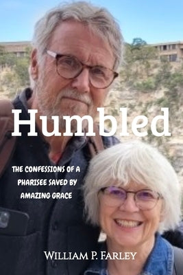 Humbled: The Confessions of A Pharisee Saved By Amazing Grace by Farley, William P.
