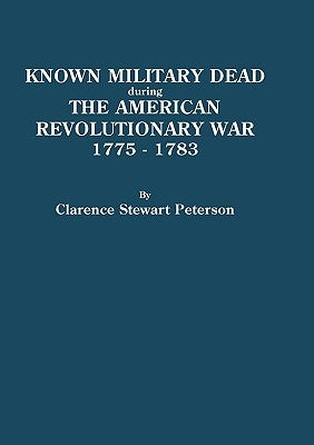 Known Military Dead During the American Revolutionary War, 1775-1783 by Peterson, Clarence Stewart