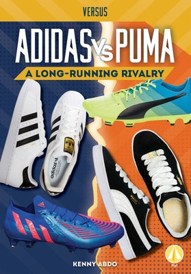 Adidas vs. Puma: A Long-Running Rivalry by Abdo, Kenny