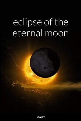 Eclipse of the Eternal Moon by Jay, Ola