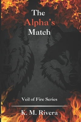 The Alpha's Match: Veil of Fire Series by Rivera, K. M.
