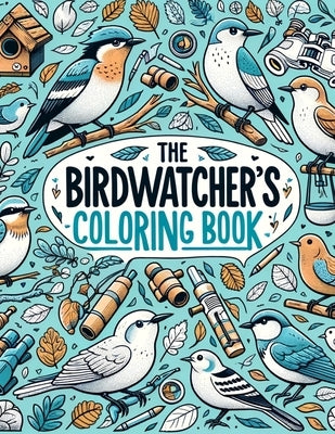 The Birdwatcher's Coloring Book: Relax and Unwind with This Collection of Beautiful Bird Illustrations, Perfect for Birdwatching Enthusiasts of All Ag by Dunn Art, James