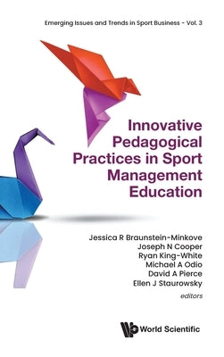 Innovative Pedagogical Practices Sport Management Education by Braunstein-Minkove Jessica R