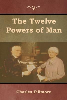 The Twelve Powers of Man by Fillmore, Charles