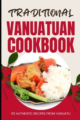 Traditional Vanuatuan Cookbook: 50 Authentic Recipes from Vanuatu by Baker, Ava