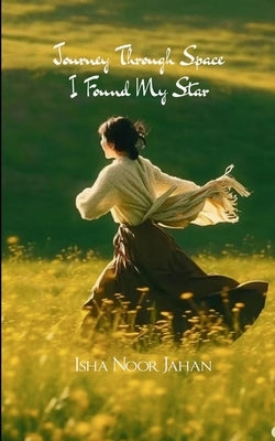 A Journey Through Space, I Found My Star A Journey Through Learning, Love, and Strength by Jahan, Isha Noor