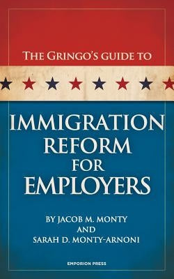 The Gringo's Guide to Immigration Reform for Employers by Monty, Jacob M.