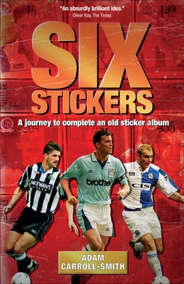 Six Stickers: A Journey to Complete an Old Sticker Album by Carroll-Smith, Adam