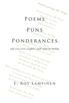 Poems-Puns-Ponderances: Life, Loss, Love, Laughter-God's Gifts for Healing by Lampinen, E. Roy