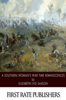 A Southern Woman's War Time Reminiscences by Saxson, Elizabeth Lyle