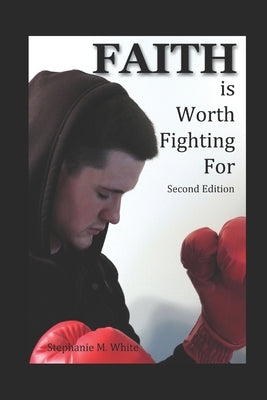 Faith is Worth Fighting For by White, Stephanie Marie