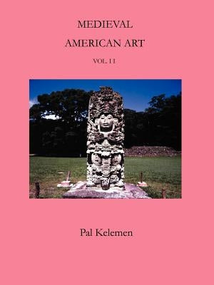 Medieval American Art: Volume II by Kelemen, Pal