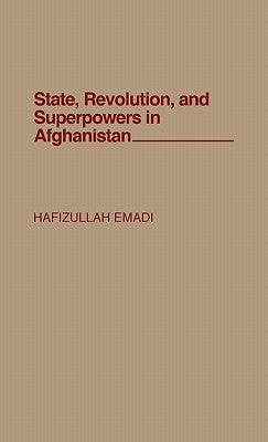 State, Revolution, and Superpowers in Afghanistan by Emadi, Hafizullah