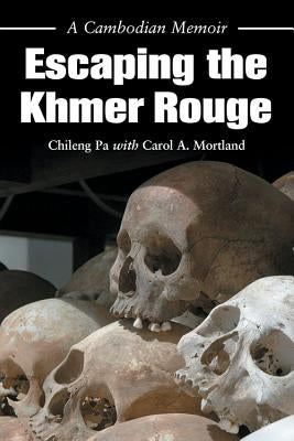Escaping the Khmer Rouge: A Cambodian Memoir by Pa, Chileng