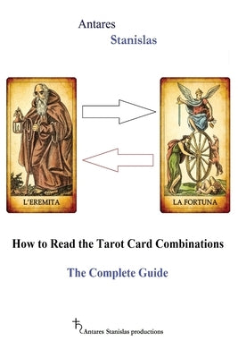 How to Read the Tarot Card Combinations. The Complete Guide by Stanislas, Antares