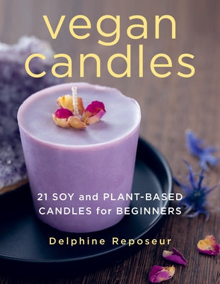 Vegan Candles: 21 Soy and Plant-Based Candles for Beginners by Reposeur, Delphine