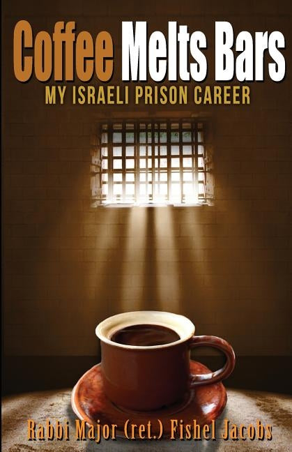 Coffee Melts Bars: My Israeli Maximum Security Prison Life by Jacobs, Fishel