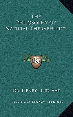 The Philosophy of Natural Therapeutics by Lindlahr, Henry