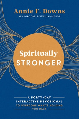 Spiritually Stronger: A Forty-Day Interactive Devotional to Overcome What's Holding You Back by Downs, Annie F.