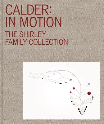 Calder: In Motion: The Shirley Family Collection by Diaz, José Carlos