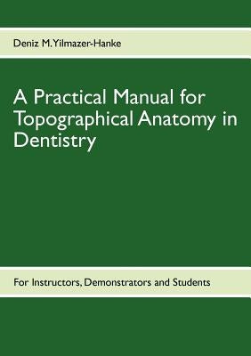 A Practical Manual for Topographical Anatomy in Dentistry by Yilmazer-Hanke, Deniz M.