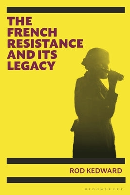 The French Resistance and Its Legacy by Kedward, Rod