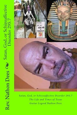 Satan, God, or Schizoaffective Disorder 295.7: The Life and Times of Texas Guitar Legend Nathon Dees by Dees, Nathon Q.