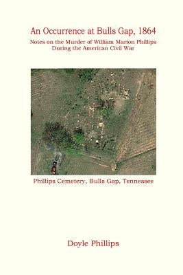 An Occurrence at Bulls Gap, 1864: Notes on the Murder of William Marion Phillips During the American Civil War by Phillips, Doyle