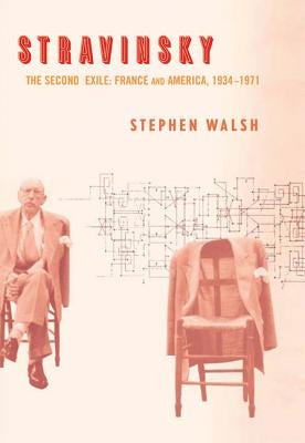 Stravinsky: The Second Exile: France and America, 1934-1971 by Walsh, Stephen
