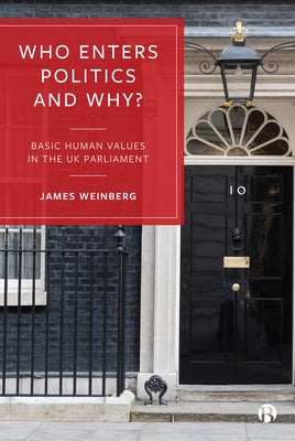 Who Enters Politics and Why?: Basic Human Values in the UK Parliament by Weinberg, James