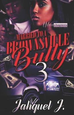 Married to a Brownsville Bully 3 by J, Jahquel