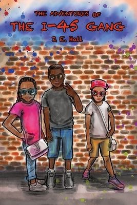The Adventures of the I-45 Gang by Hall, J. E.