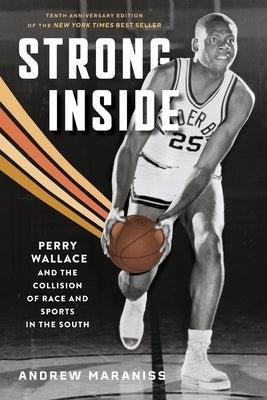 Strong Inside: Perry Wallace and the Collision of Race and Sports in the South by Maraniss, Andrew