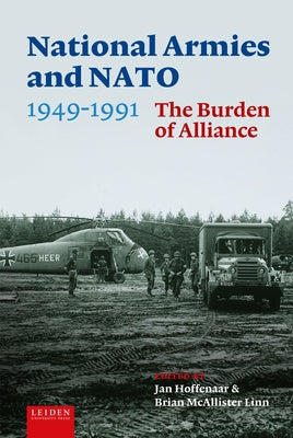 National Armies and Nato, 1949-1991: The Burden of Alliance by Hoffenaar, Jan