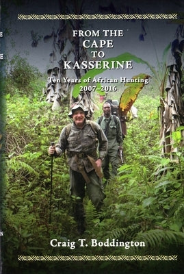 From the Cape to Kasserine: Ten Years of African Hunting 2007-2016 by Boddington, Craig