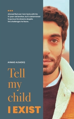tell my child i exist by Alsadeq, Ahmad