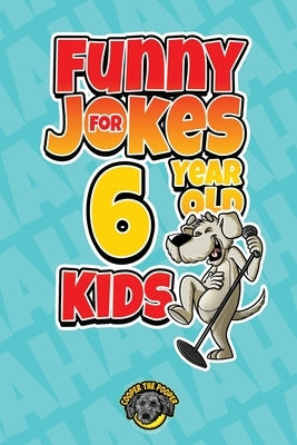 Funny Jokes for 6 Year Old Kids: 100+ Crazy Jokes That Will Make You Laugh Out Loud! by The Pooper, Cooper