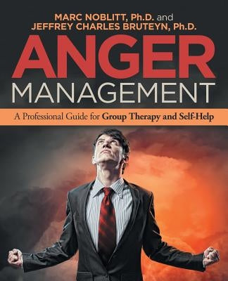 Anger Management: A Professional Guide for Group Therapy and Self-Help by Noblitt, Marc