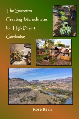 The Secret to Creating Microclimates in High Desert Gardening by Allen, Christina