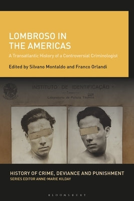 Lombroso in the Americas: A Transatlantic History of a Controversial Criminologist by Montaldo, Silvano