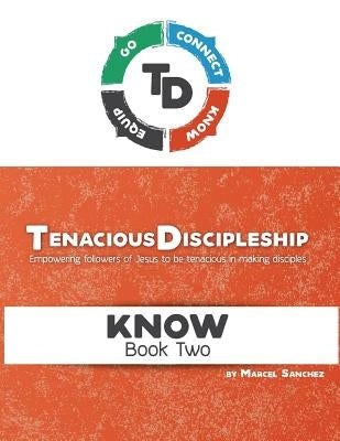 Tenacious Discipleship: Empowering Followers of Jesus to Be Tenacious in Making Disciples by Sanchez, Marcel
